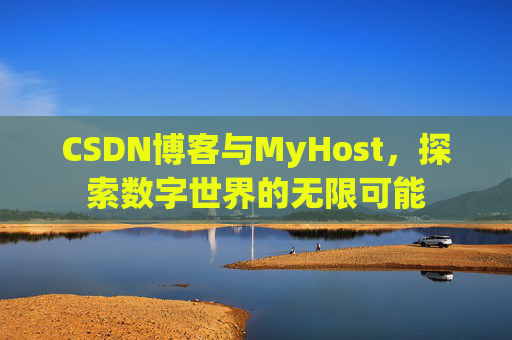 CSDN博客与MyHost，探索数字世界的无限可能